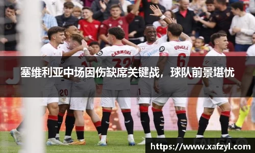 塞维利亚中场因伤缺席关键战，球队前景堪忧