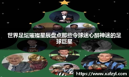 世界足坛璀璨星辰盘点那些令球迷心醉神迷的足球巨星